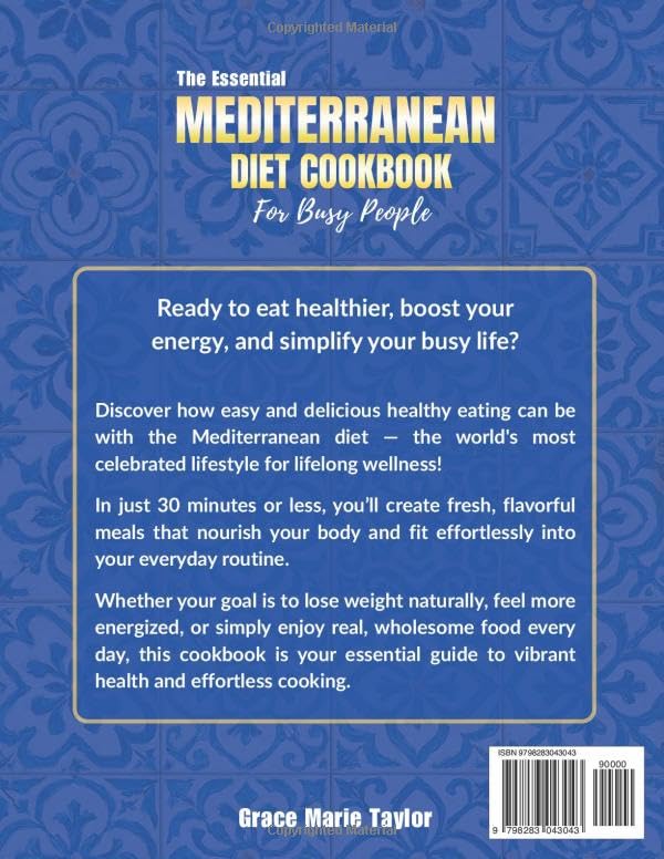 The Essential Mediterranean Diet Cookbook for Busy People: Healthy, Flavorful & Quick Recipes Ready in 30 Minutes or Less to Boost Energy, Lose Weight, and Support Lifelong Wellness