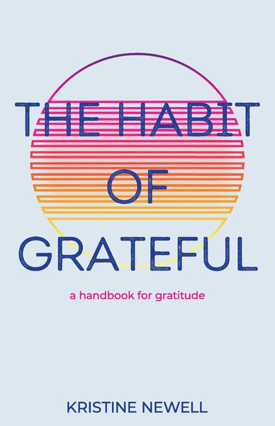 The Habit of Grateful: A Handbook for Gratitude
