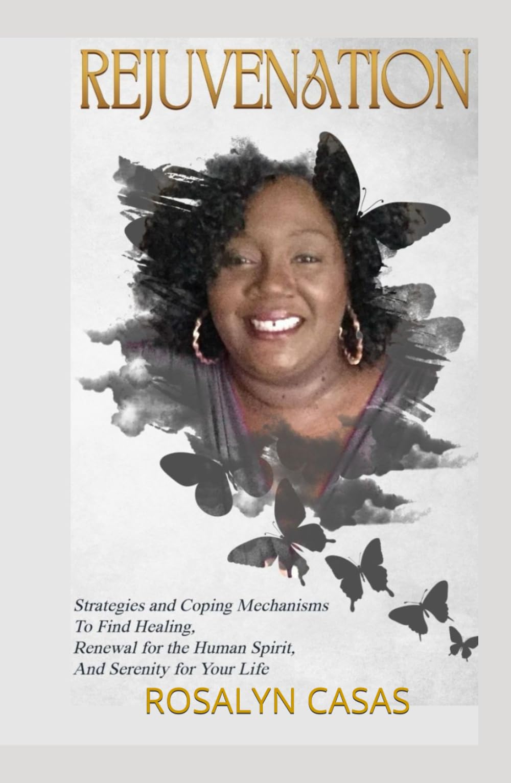 Rejuvenation: Strategies and Coping Mechanisms to Find Healing, Renewal for the Human Spirit and Serenity for Your Life