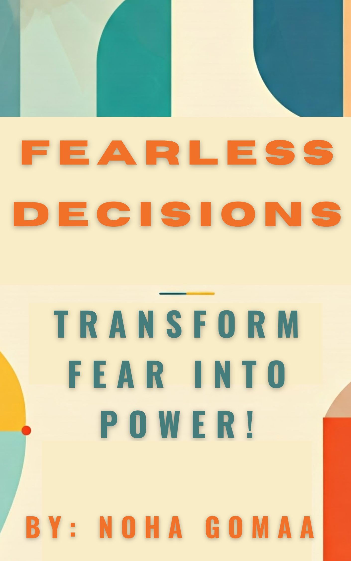 “Fearless Decisions” Master the Art of Confident Choices: Break Free from 2nd guessing, overcome doubt, and Move forward with confidence