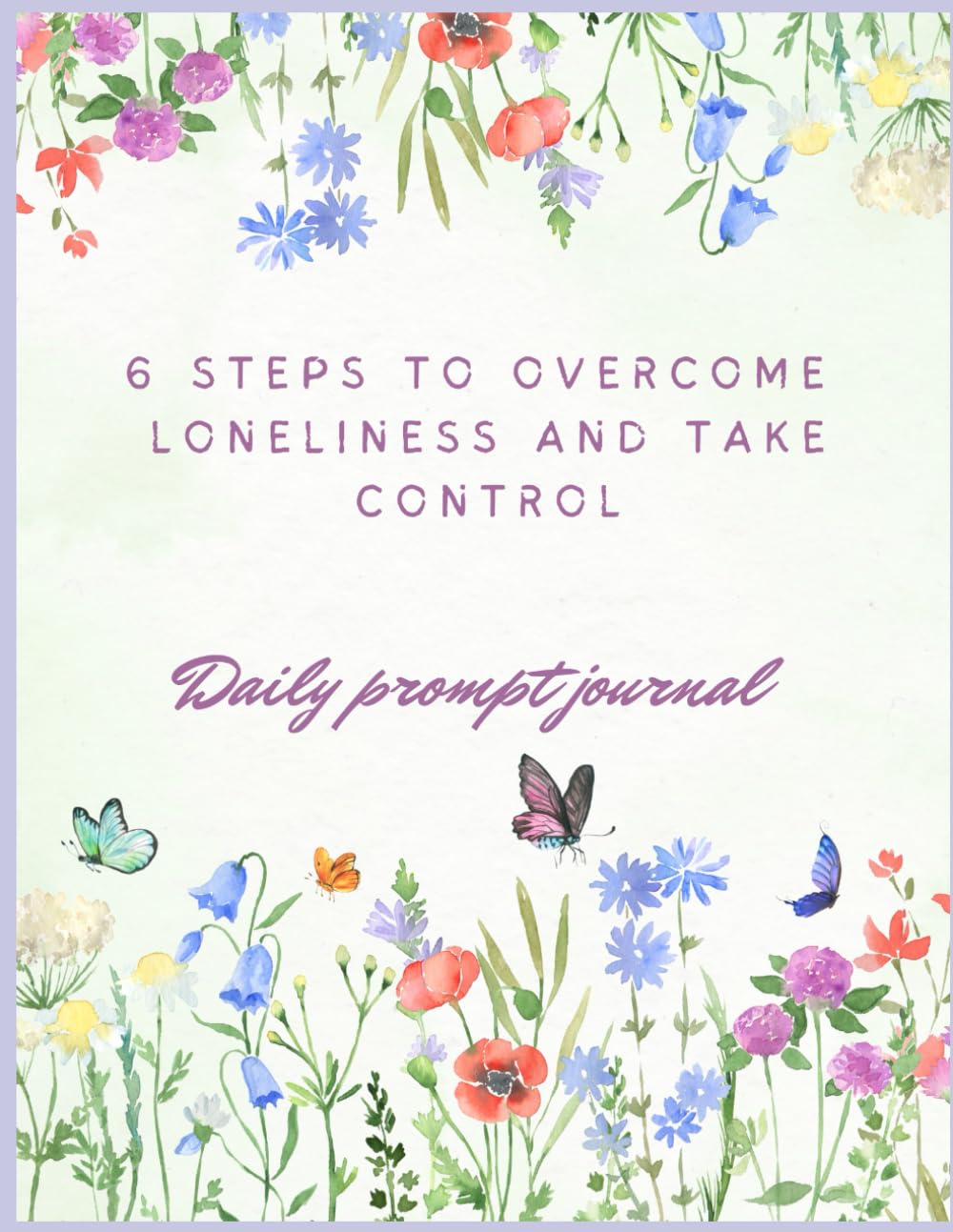 6 Steps to Overcome Loneliness and Take Control: Daily prompt journal