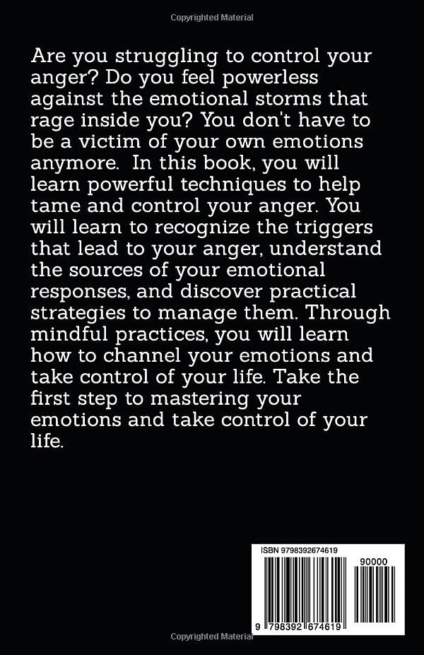 HOW TO CONTROL YOUR ANGER: The Power of Mindfulness; Techniques To Mastering Your Emotions, Overcoming Anger, How to Instantly Calm Your Mind and Channel Your Emotions for Optimal Results