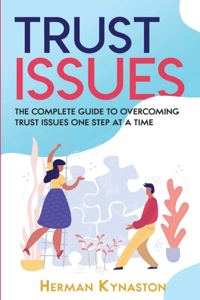 Trust Issues: The Complete Guide to Overcoming Trust Issues One Step at a Time (Herman Kynaston)