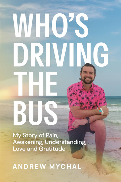 Who's Driving The Bus: My Story of Pain, Awakening, Understanding, Love and Gratitude