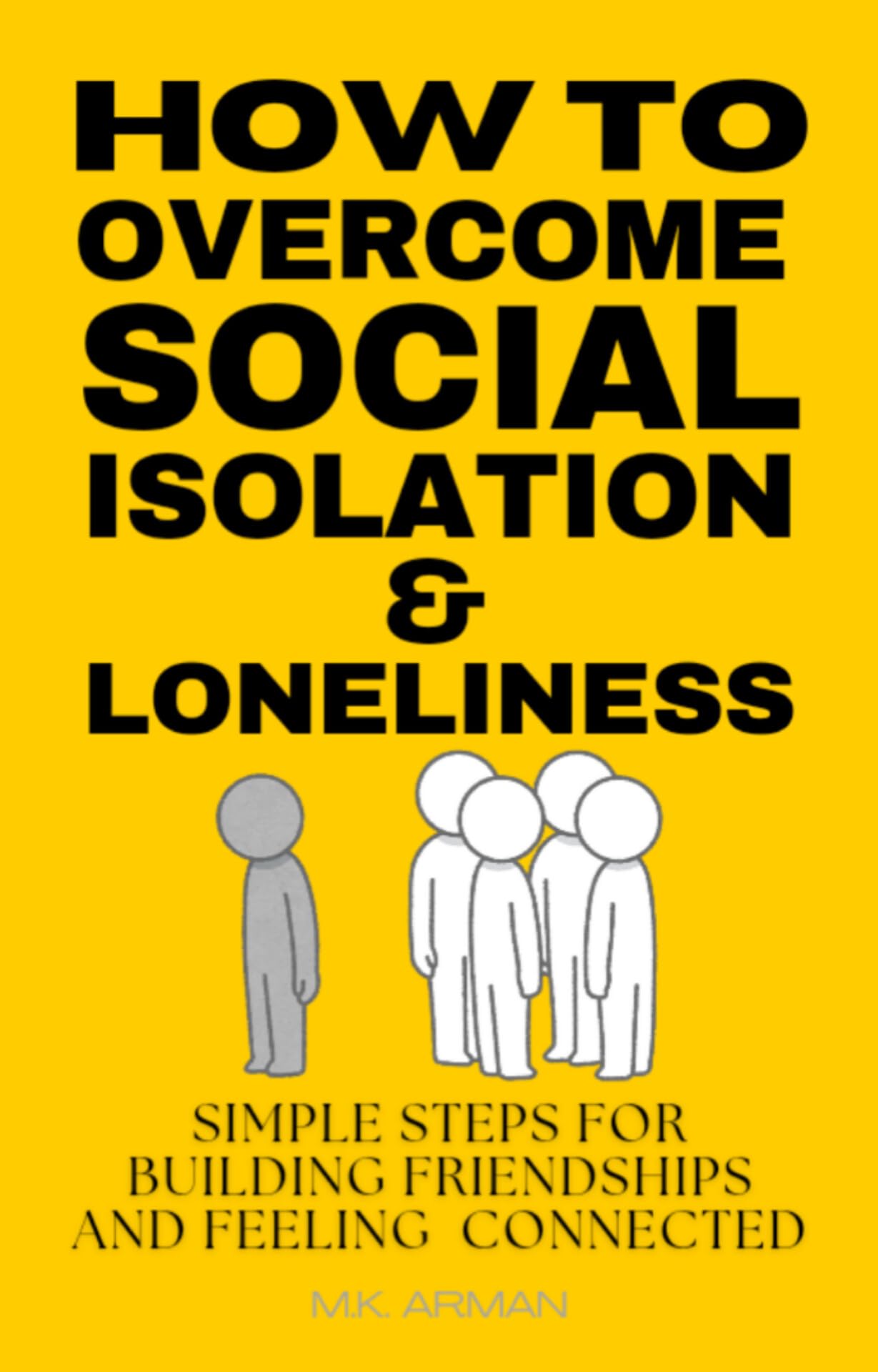 How to Overcome Social Isolation and Loneliness: Simple Steps for Building Friendships and Feeling Connected (Social Skills Training Series Book 2)
