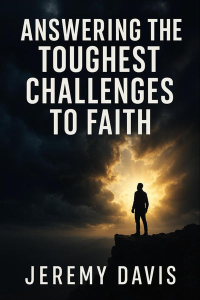 Answering The Toughest Challenges To Faith