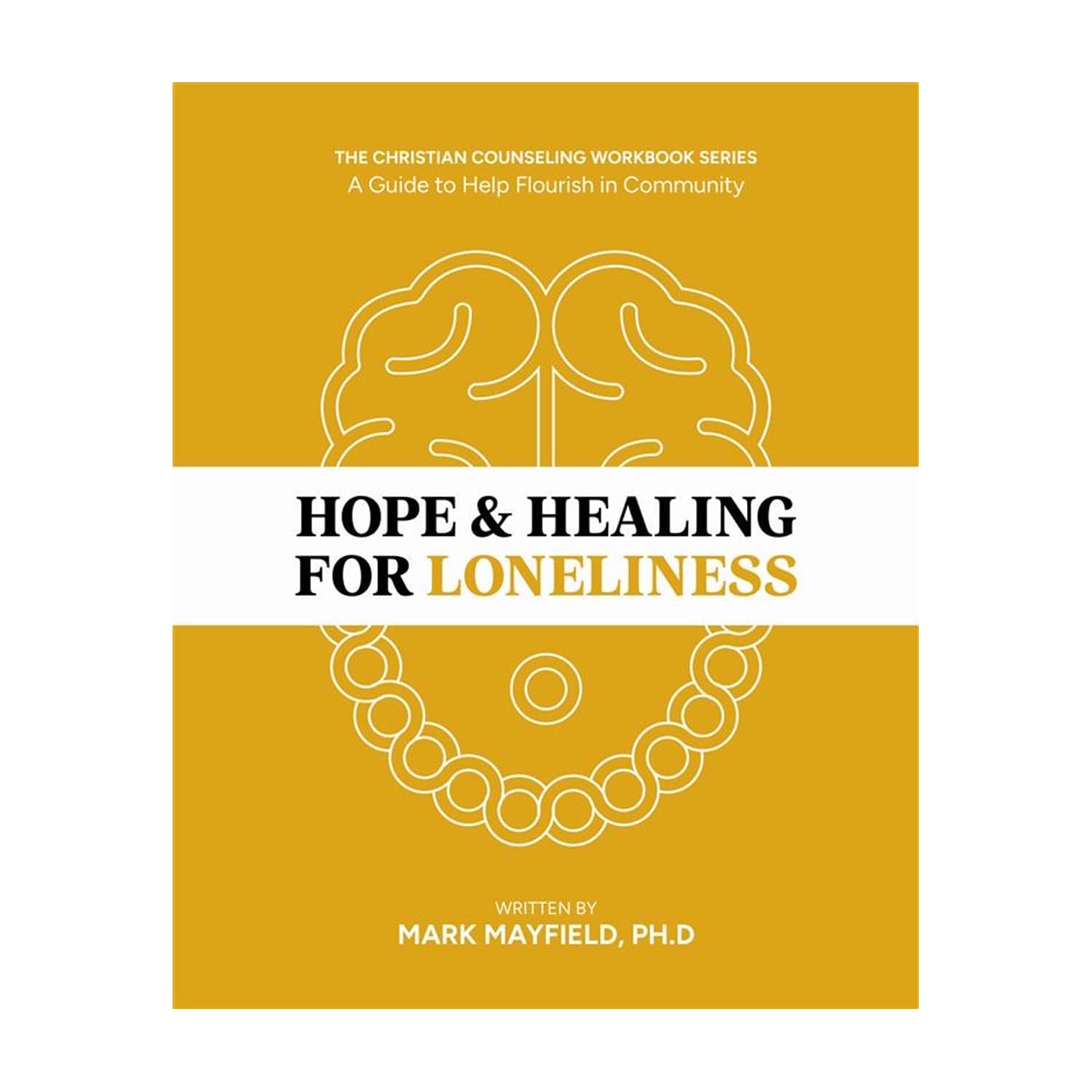 Hope & Healing for Loneliness: A Guide to Flourish in Community - Mindfulness Meditation & Cognitive Behavioral Therapy Workbook - CBT Workbook for Adults - Christian Theology & Counseling Series