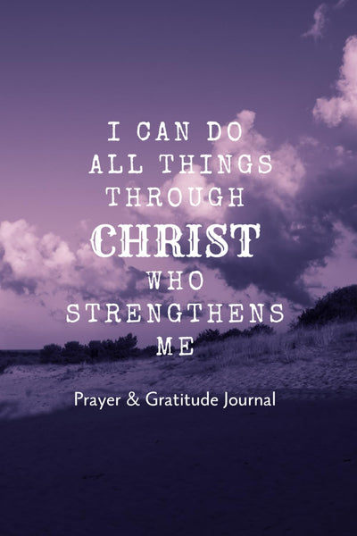 I Can Do All Things Through Christ Who Strengthens Me Prayer and Gratitude Journal