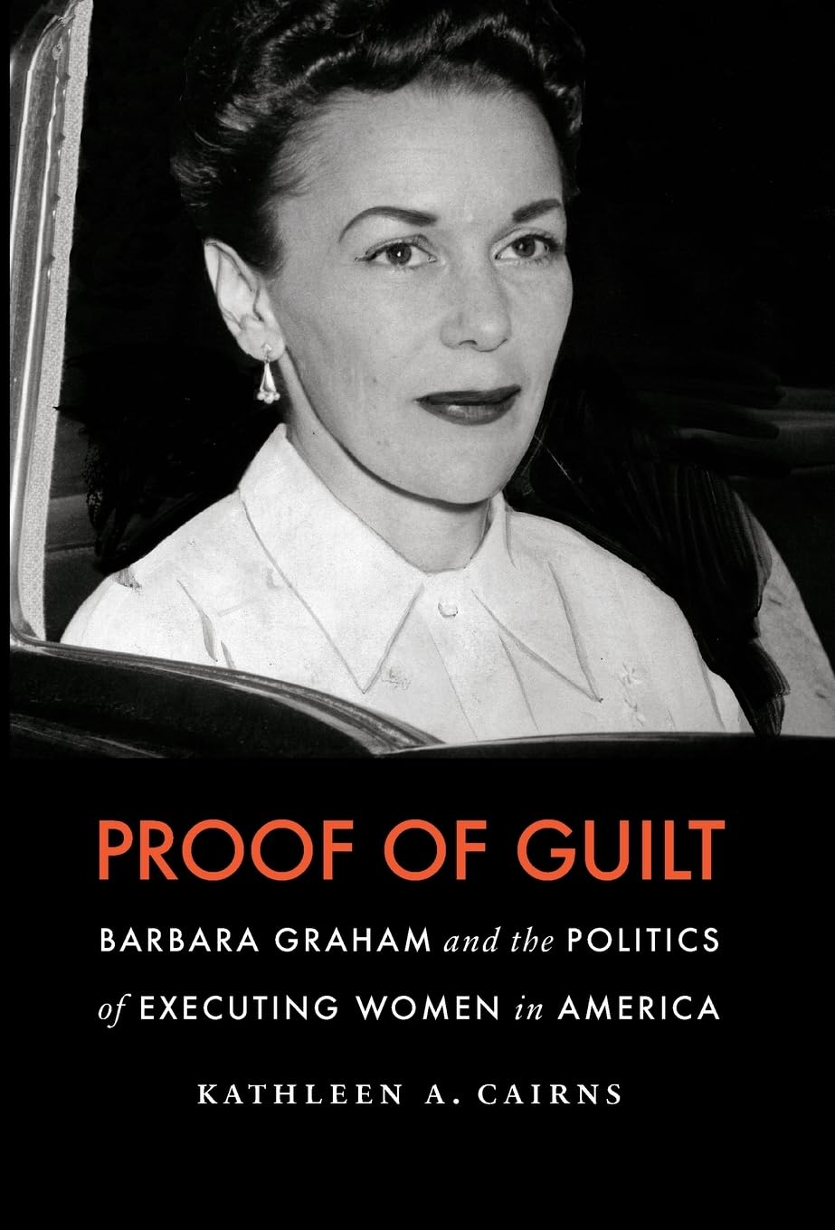 Proof of Guilt: Barbara Graham and the Politics of Executing Women in America