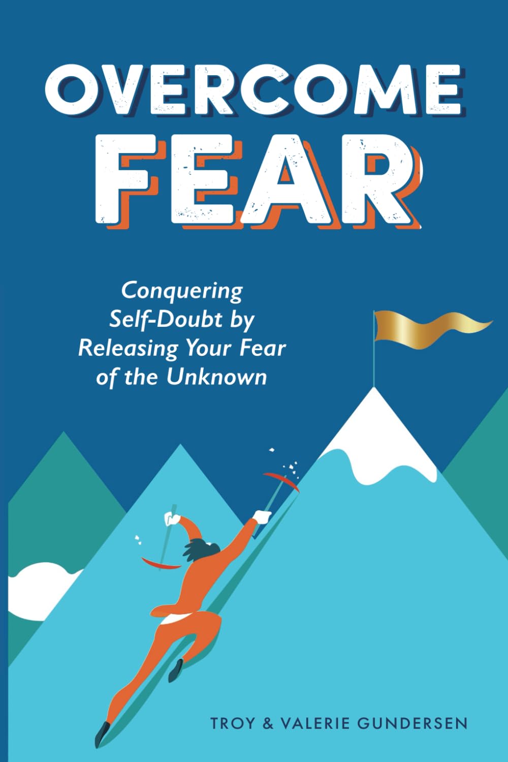 Overcome Fear: Conquering Self-Doubt by Releasing Your Fear of the Unknown