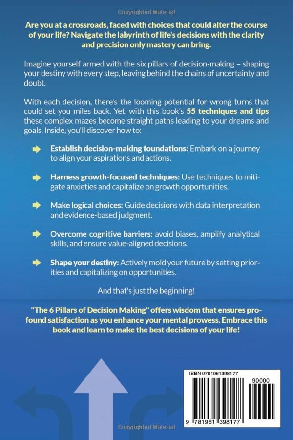The 6 Pillars of Decision Making: 65 Techniques & Strategies to Make Smart and Strategic Choices, Quickly. Design the Life That You Want by Taking Calculated Risks Using Data and Logical Judgment