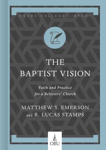 The Baptist Vision: Faith and Practice for a Believers’ Church (Hobbs College Library)