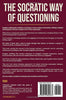 The Socratic Way Of Questioning: How To Use Socrates' Method To Discover The Truth And Argue Wisely (Critical Thinking & Logic Mastery)