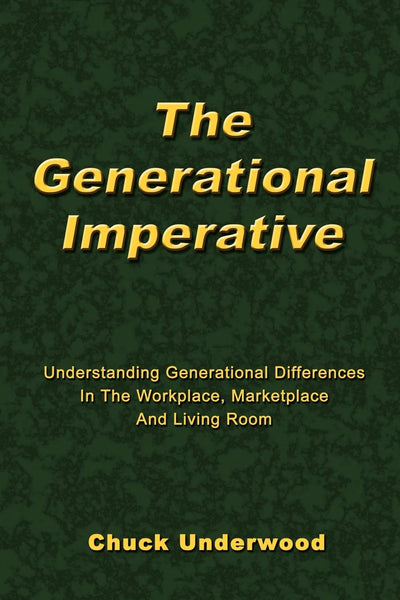 The Generational Imperative: Understanding Generational Differences in the Workplace, Marketplace, and Living Room