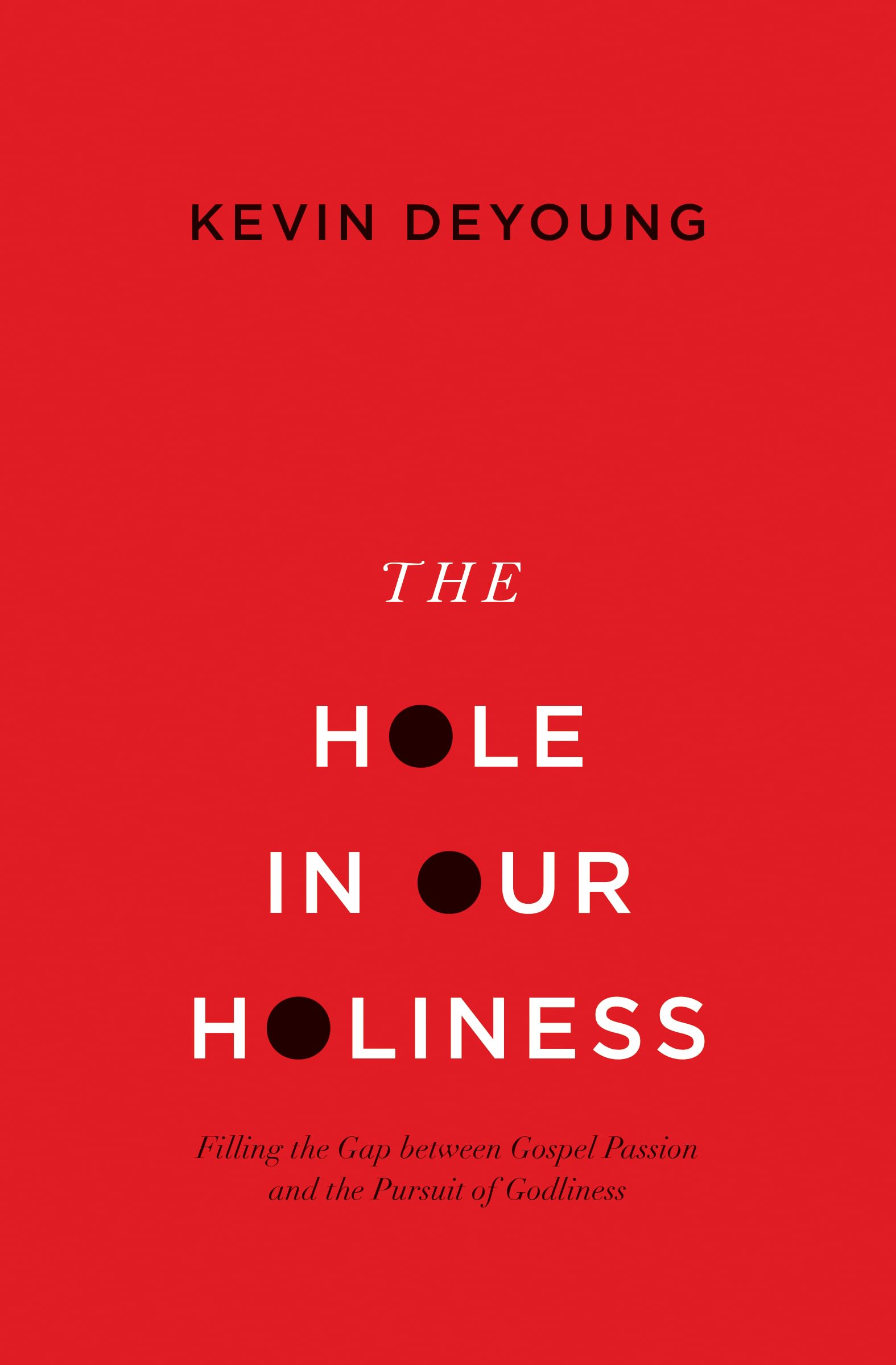 The Hole in Our Holiness: Filling the Gap between Gospel Passion and the Pursuit of Godliness (Paperback Edition)