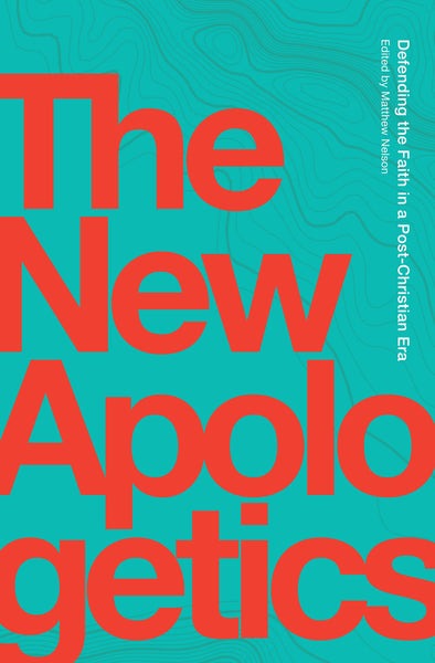 The New Apologetics: Defending the Faith in a Post-Christian Era