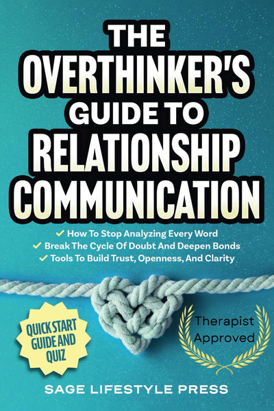 The Overthinker's Guide To Relationship Communication: ● How To Stop Analyzing Every Word ● Break The Cycle Of Doubt And Deepen Bonds ● Tools To Build Trust, Openness, And Clarity
