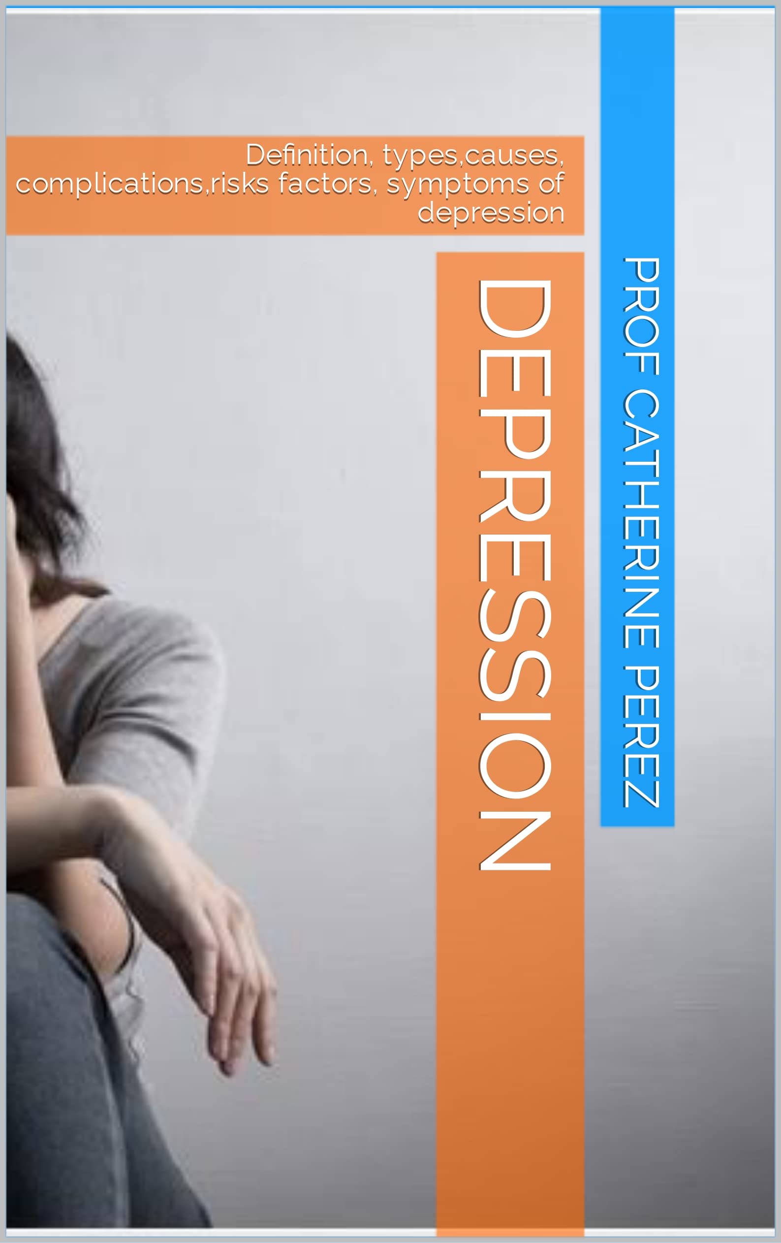 Depression: Definition, types,causes, complications,risks factors, symptoms of depression