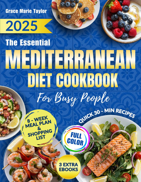 The Essential Mediterranean Diet Cookbook for Busy People: Healthy, Flavorful & Quick Recipes Ready in 30 Minutes or Less to Boost Energy, Lose Weight, and Support Lifelong Wellness