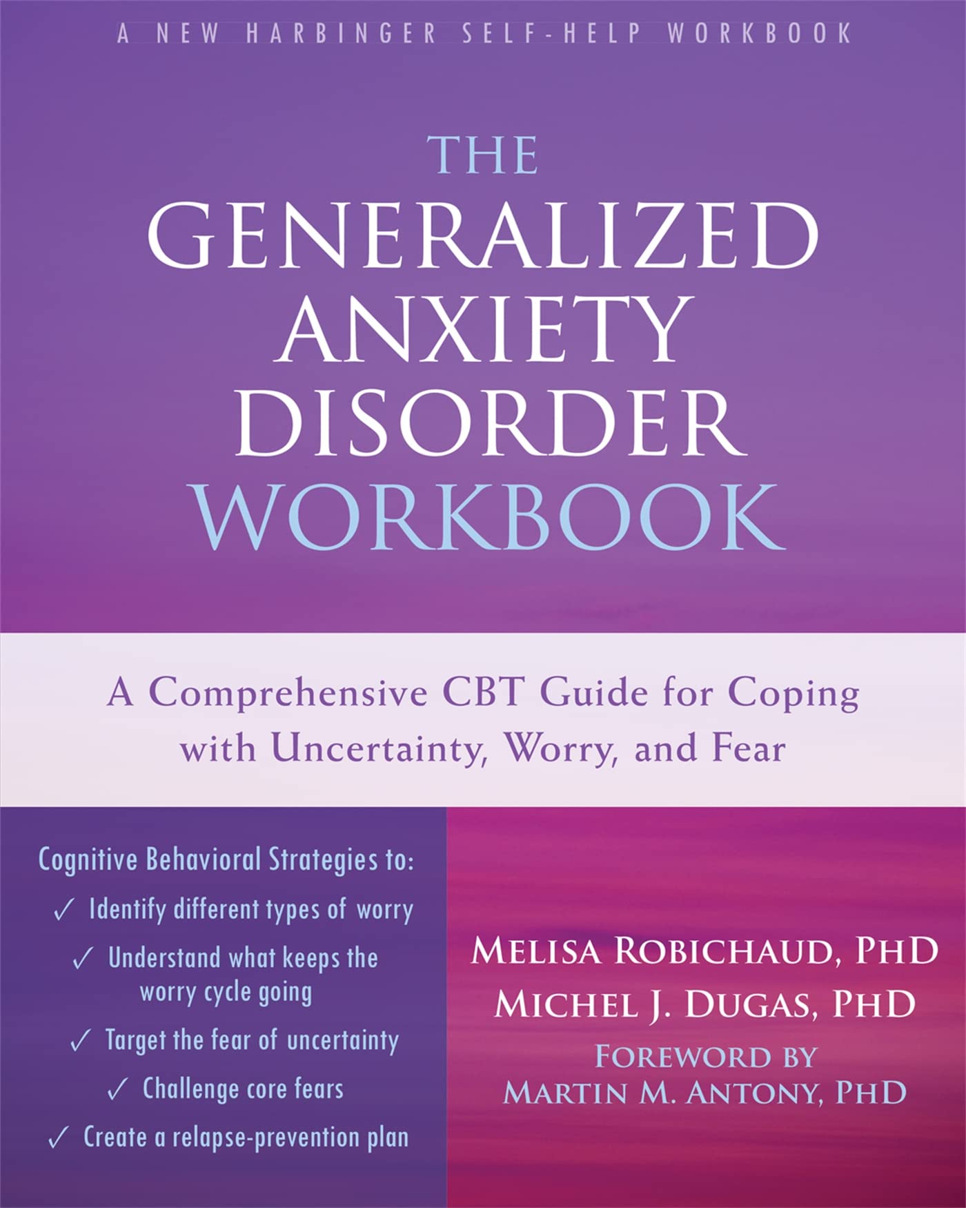 The Generalized Anxiety Disorder Workbook: A Comprehensive CBT Guide for Coping with Uncertainty, Worry, and Fear (New Harbinger Self-help Workbooks)