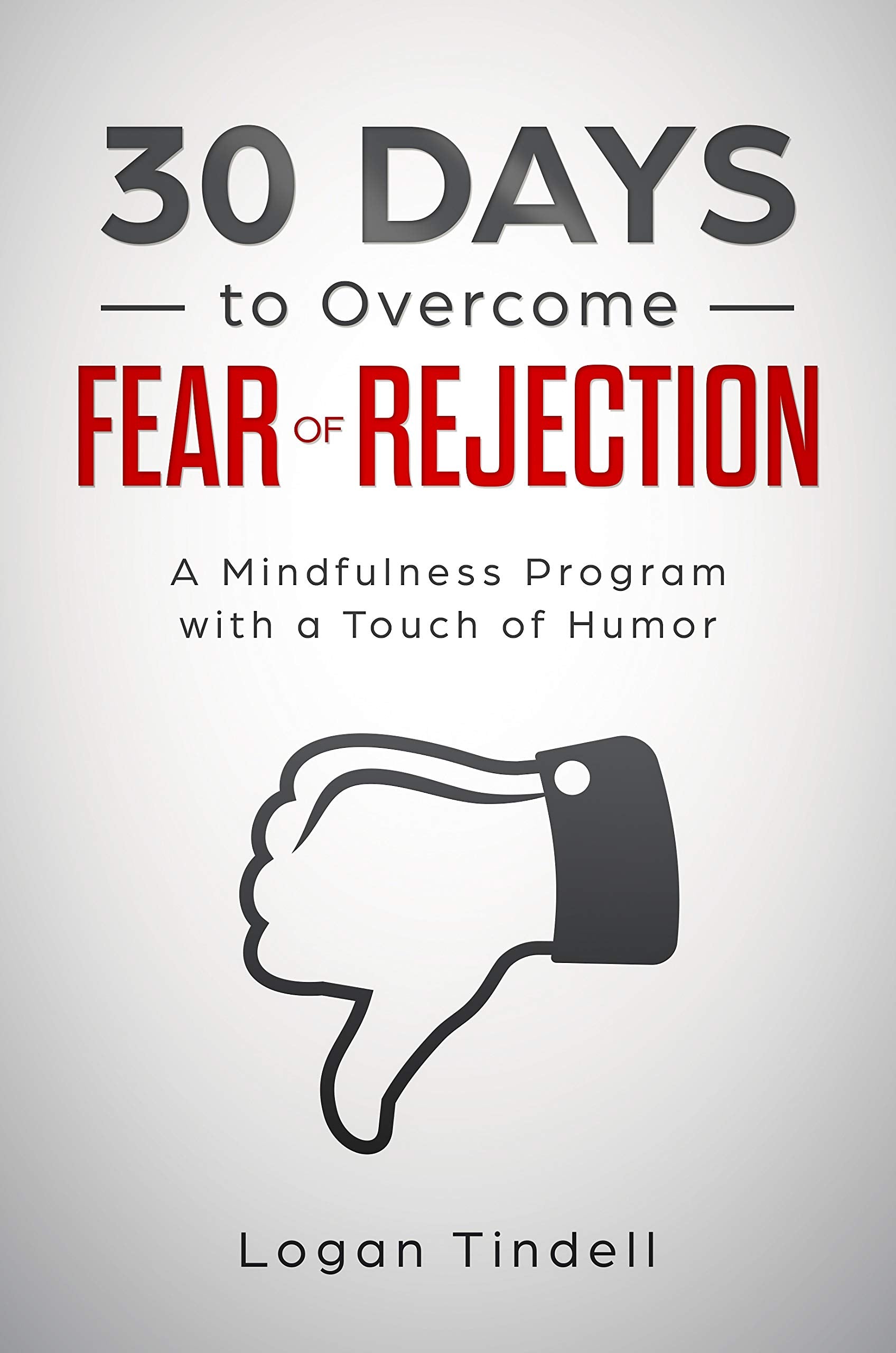 30 Days to Overcome Fear of Rejection: A Mindfulness Program with a Touch of Humor (30-Days-Now Mindfulness and Meditation Guide Books)