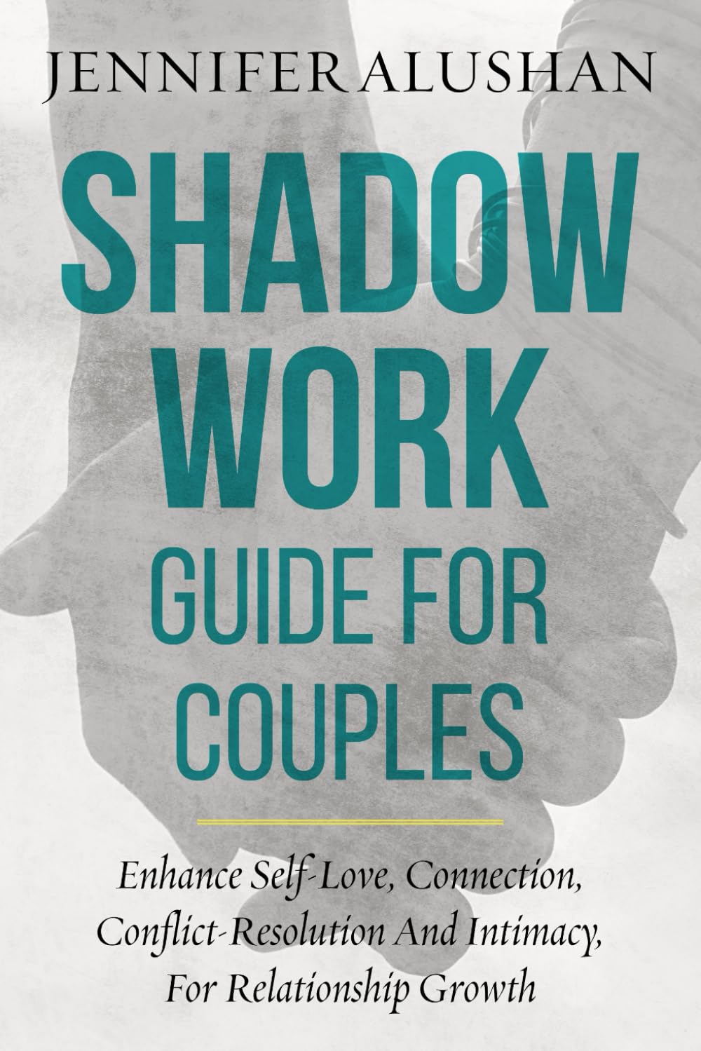Shadow Work Guide For Couples: Enhance Self-Love, Connection, Conflict-Resolution And Intimacy, For Relationship Growth (Healing - Jennifer Alushan)
