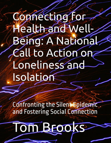 Connecting for Health and Well-Being: A National Call to Action on Loneliness and Isolation: Confronting the Silent Epidemic and Fostering Social Connection