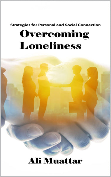 Overcoming Loneliness: Strategies for Personal and Social Connection (Loneliness: The Social Psychology of Loneliness Book 6)