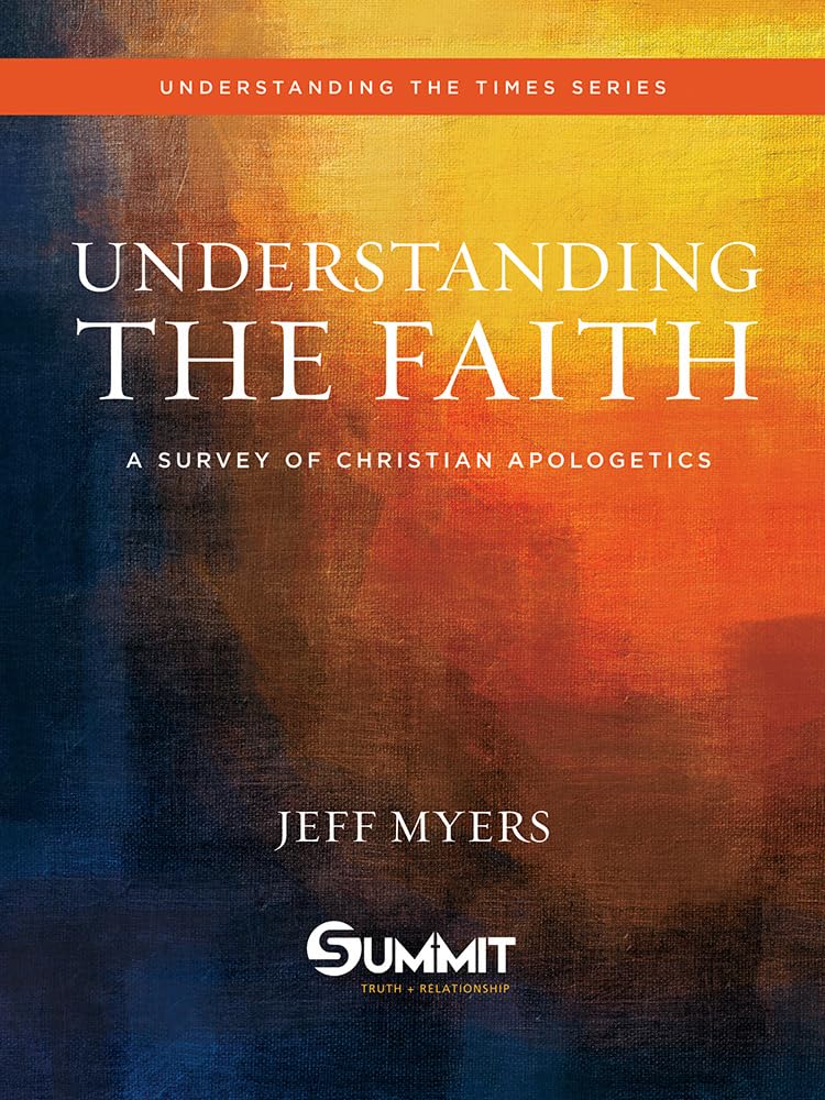 Understanding the Faith: A Survey of Christian Apologetics (Volume 1)