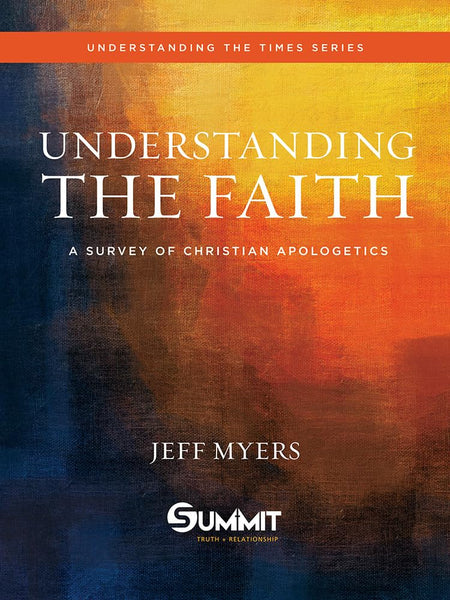 Understanding the Faith: A Survey of Christian Apologetics (Volume 1)
