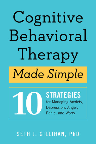 Cognitive Behavioral Therapy Made Simple: 10 Strategies for Managing Anxiety, Depression, Anger, Panic, and Worry (Retrain Your Brain with CBT)