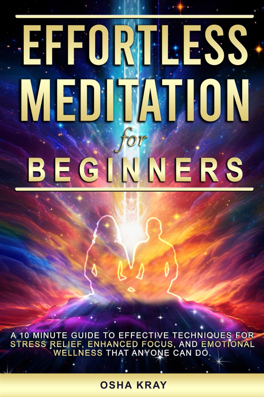Effortless Meditation For Beginners: A 10 minute guide to effective techniques for STRESS RELIEF, ENHANCED FOCUS, and EMOTIONAL WELLNESS that anyone can do