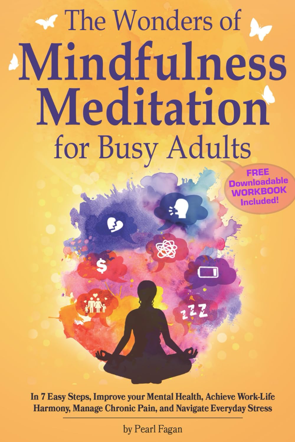 The Wonders of Mindfulness Meditation for Busy Adults: In 7 Easy Steps, Improve your Mental Health, Achieve Work-Life Harmony, Manage Chronic Pain, ... Stress (The Wonders of Holistic Wellness)