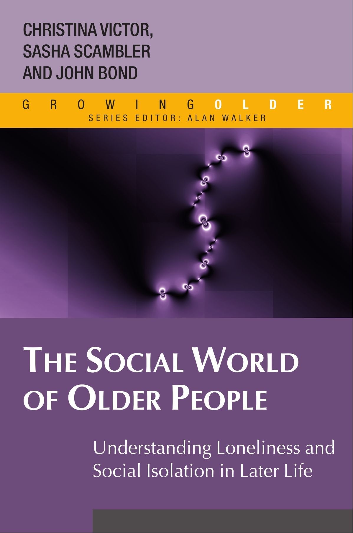 The Social World Of Older People: Understanding Loneliness And Social Isolation In Later Life: Understanding Loneliness and Social Isolation in Later Life (Growing Older)
