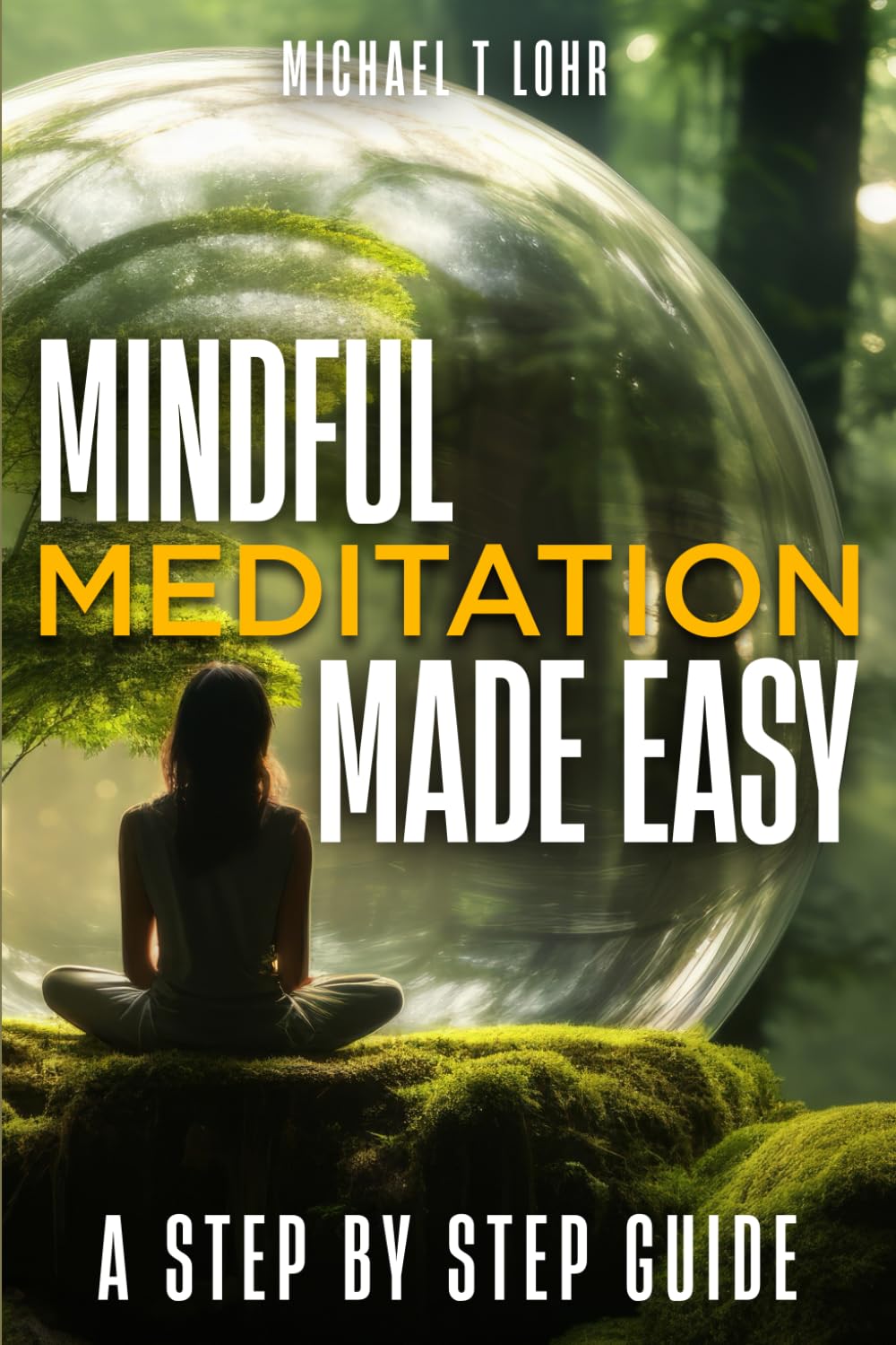 Mindful Meditation Made Easy: Your Step-By Step Guide