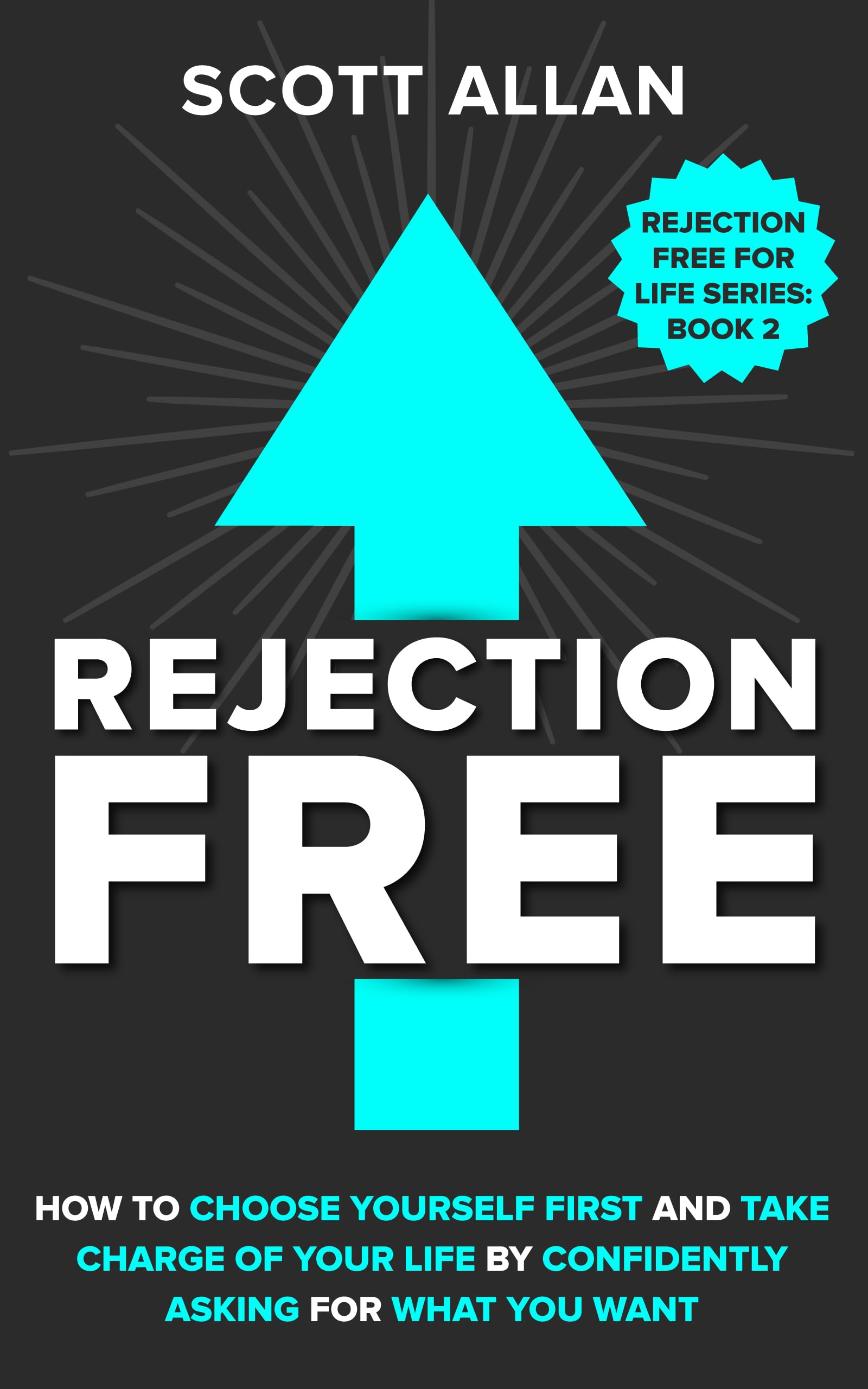 Rejection Free: How to Choose Yourself First and Take Charge of Your Life by Confidently Asking For What You Want (Rejection Free for Life Book 2)