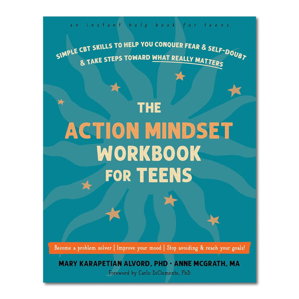 The Action Mindset Workbook for Teens: Simple CBT Skills to Help You Conquer Fear and Self-Doubt and Take Steps Toward What Really Matters