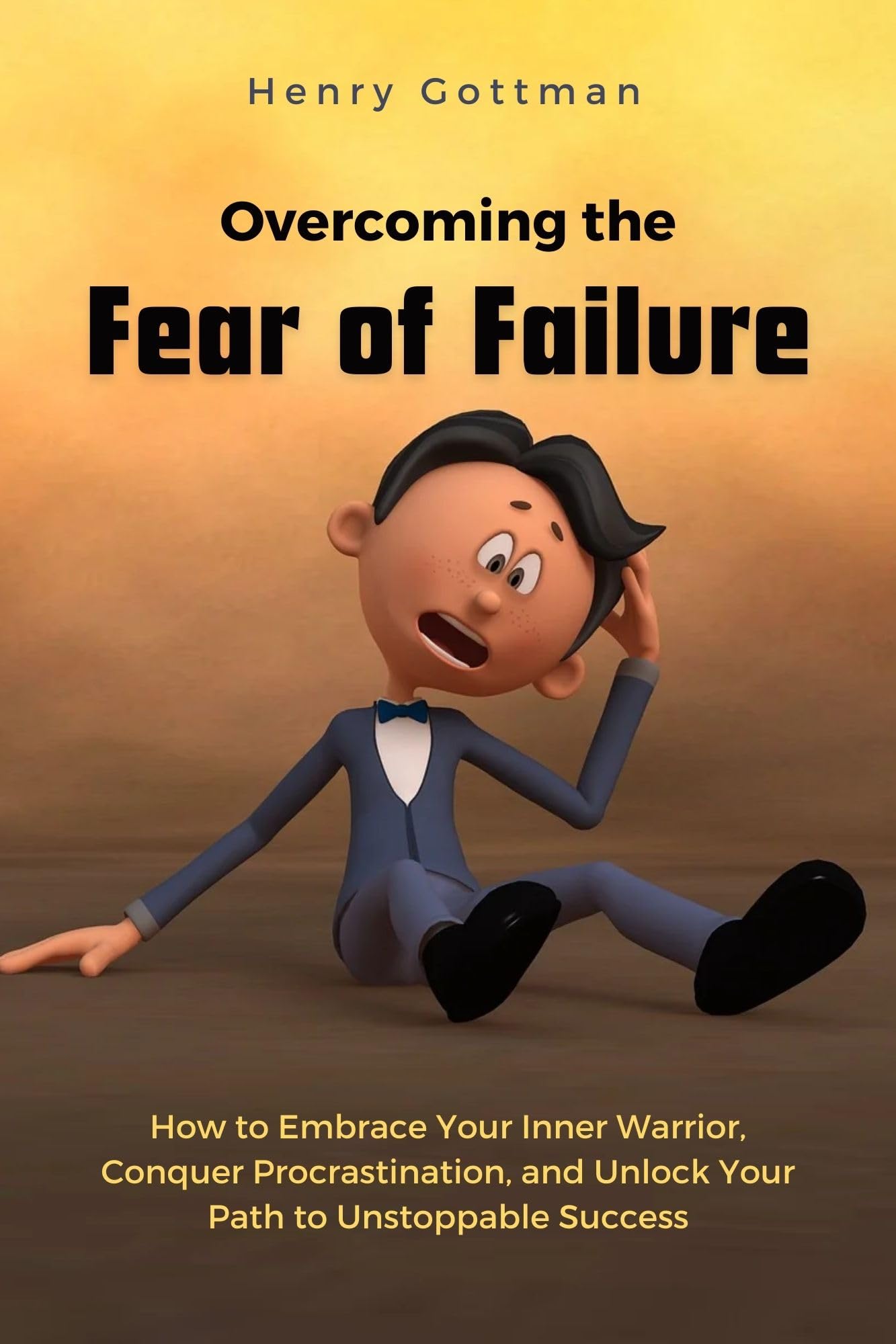 Overcoming the Fear of Failure: How to Embrace Your Inner Warrior, Conquer Procrastination, and Unlock Your Path to Unstoppable Success