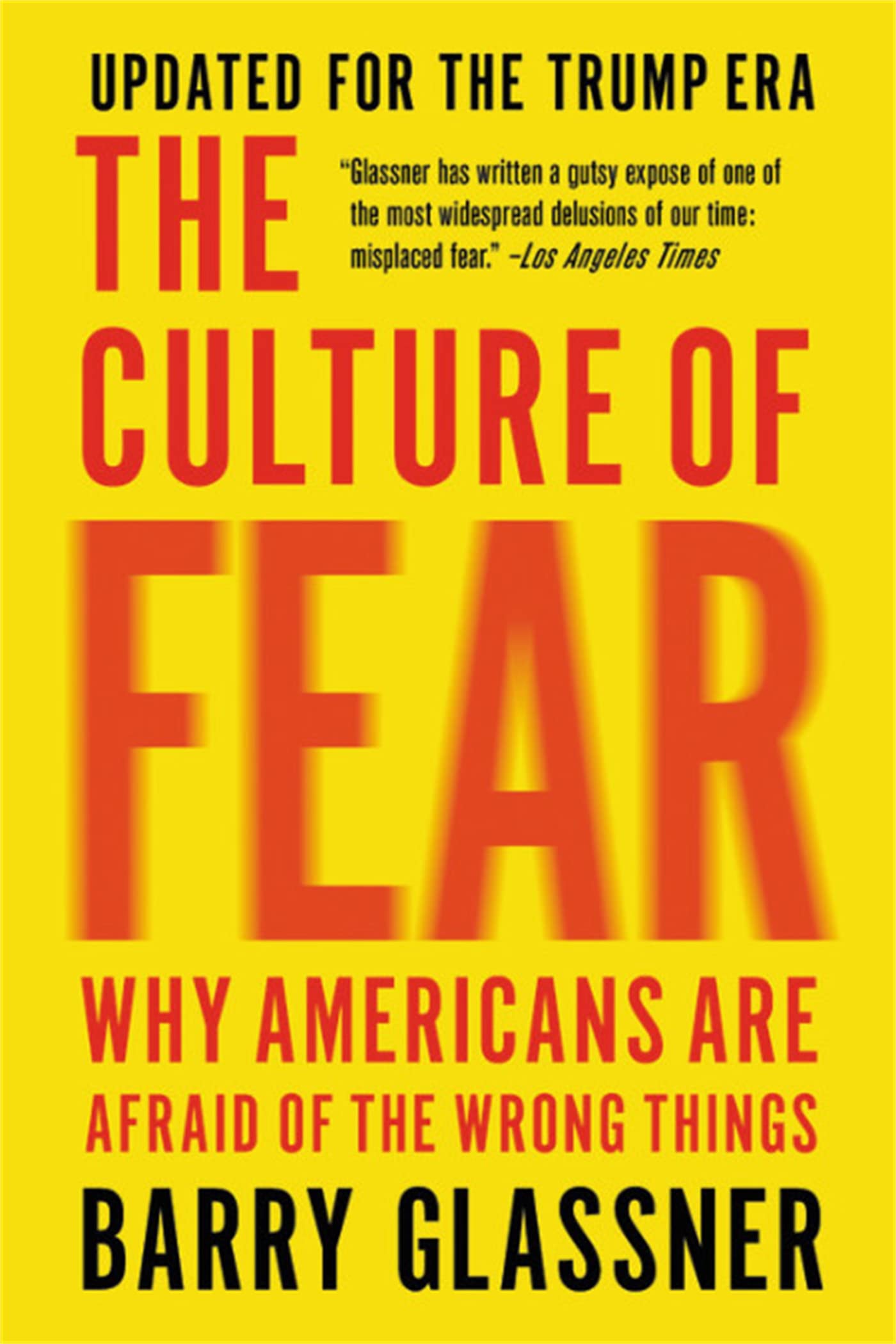 The Culture of Fear: Why Americans Are Afraid of the Wrong Things