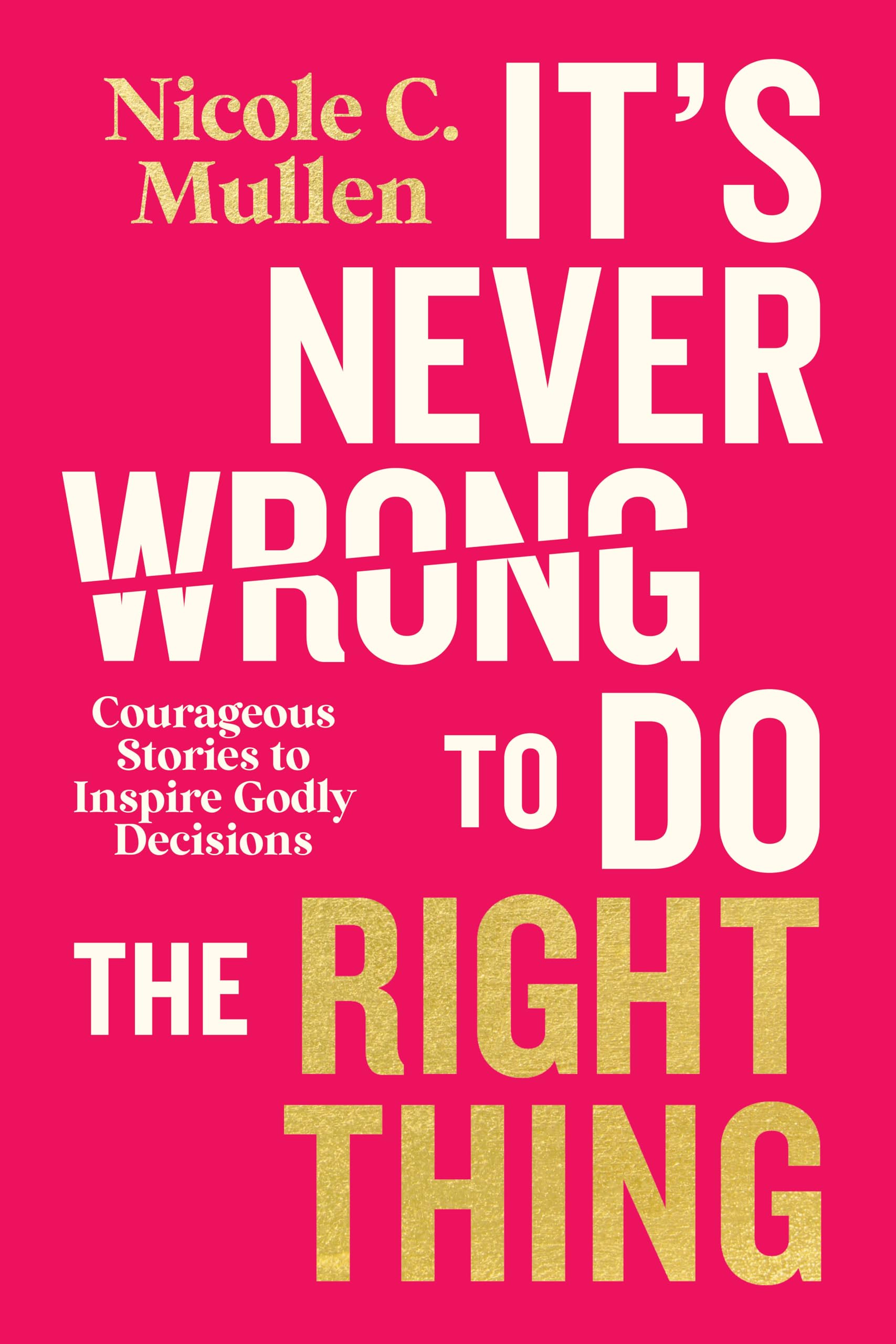 It’s Never Wrong to Do the Right Thing: Courageous Stories to Inspire Godly Decisions