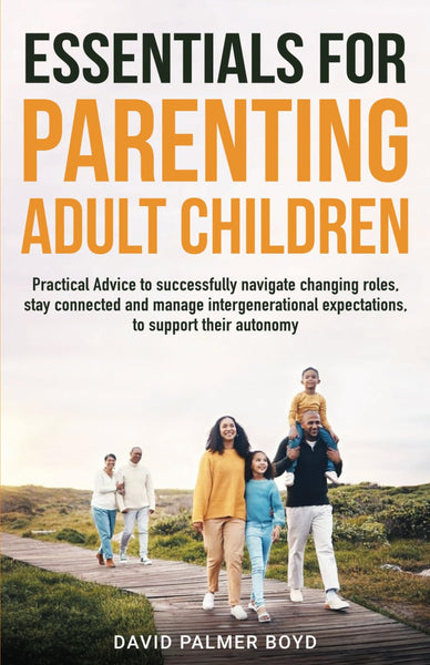 Essentials for Parenting Adult Children: Practical Advice to Successfully Navigate Changing Roles, Stay Connected, And Manage Intergenerational Expectations to Support Their Autonomy