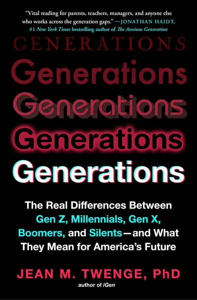 Generations: The Real Differences Between Gen Z, Millennials, Gen X, Boomers, and Silents—and What They Mean for America's Future