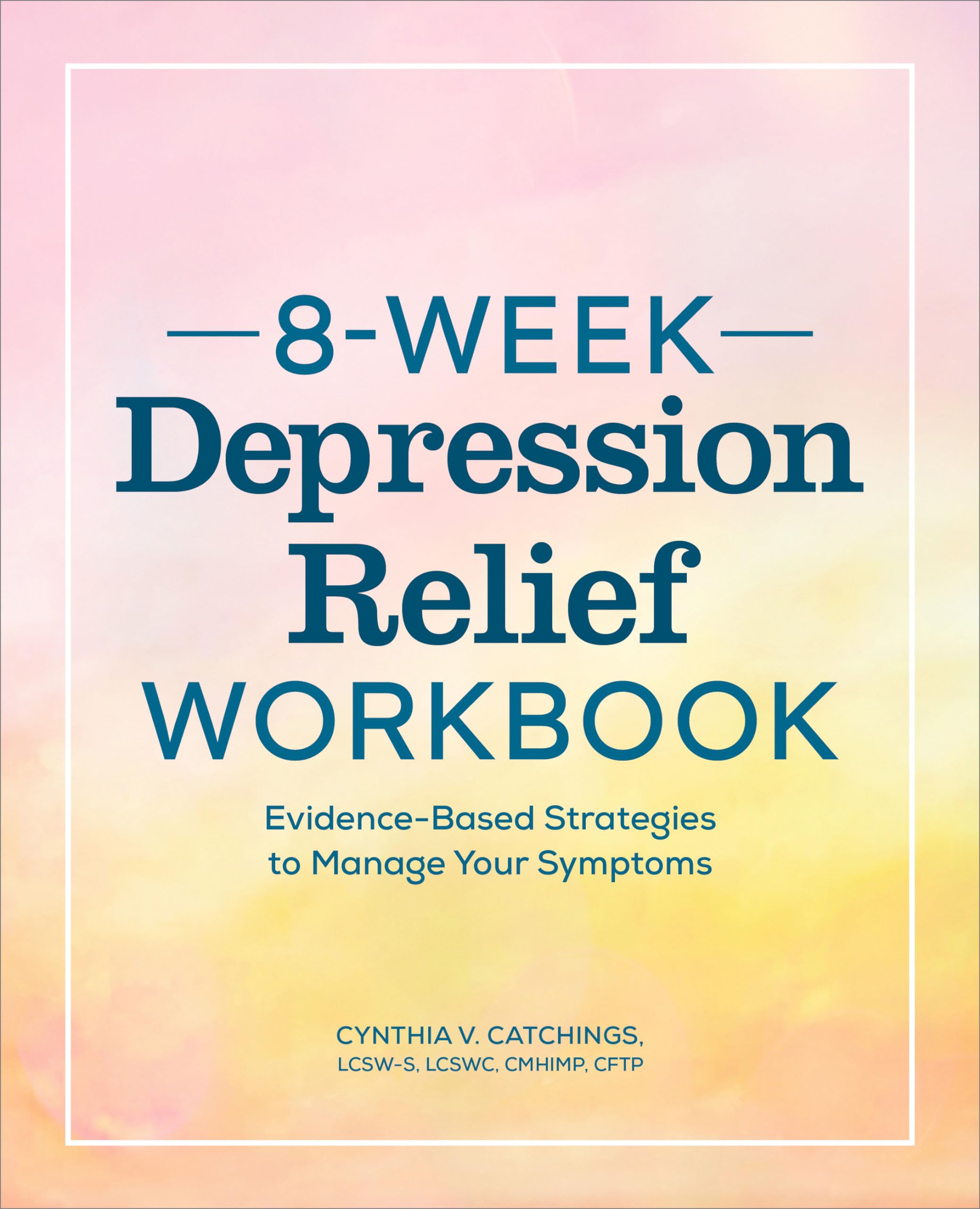 8-Week Depression Relief Workbook: Evidence-Based Strategies to Manage Your Symptoms