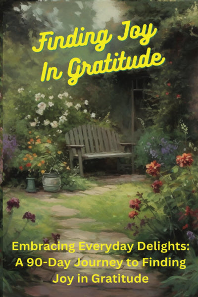 Finding Joy in Gratitude: Embracing Everyday Delights A 90 Day Journey to Finding Joy in Gratitude