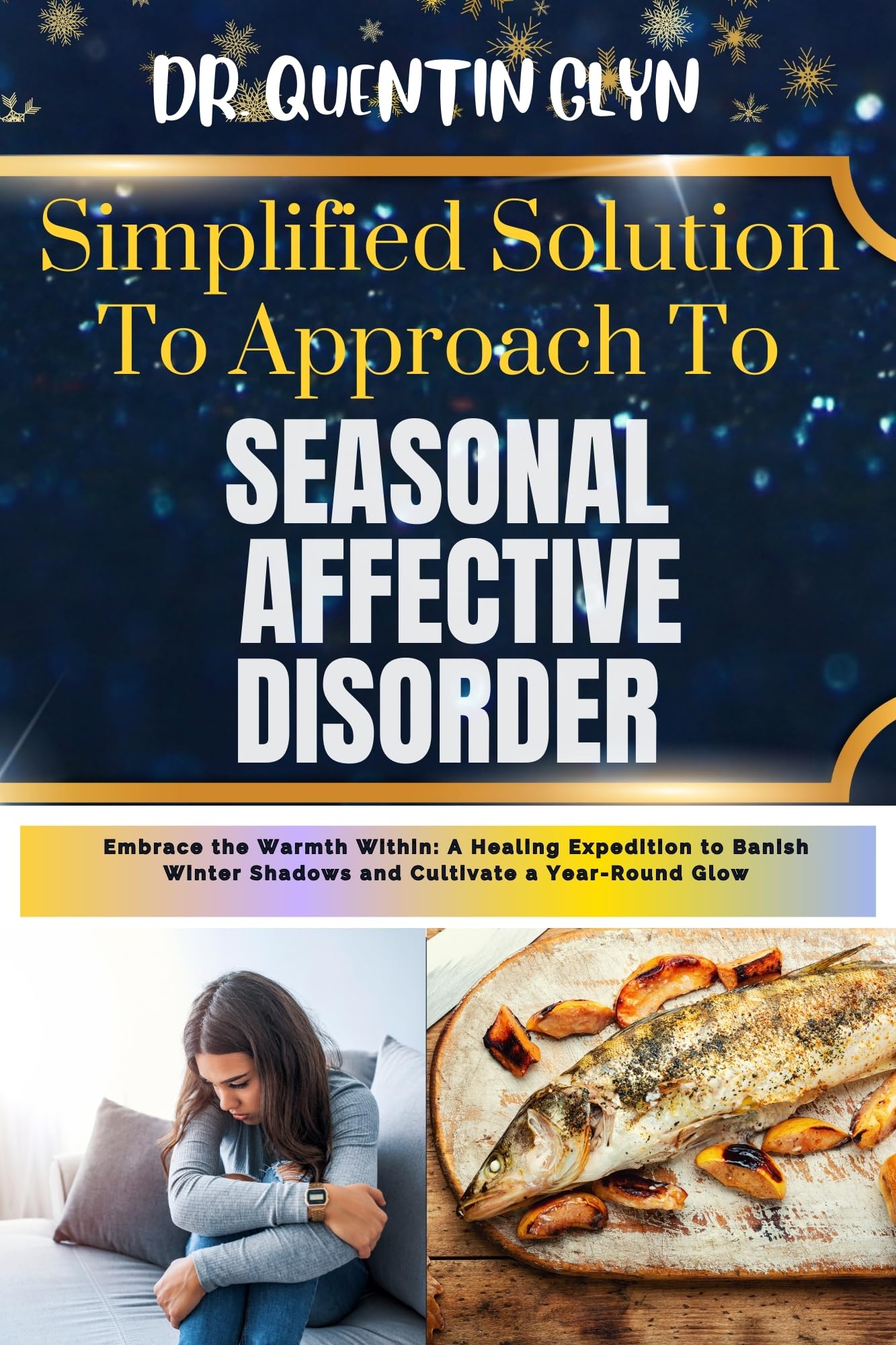 Simplified Solution Approach To SEASONAL AFFECTIVE DISORDER: Embrace the Warmth Within: A Healing Expedition to Banish Winter Shadows and Cultivate a Year-Round Glow