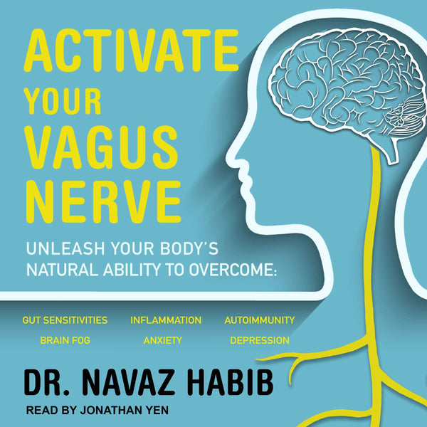 Activate Your Vagus Nerve: Unleash Your Body’s Natural Ability to Overcome Gut Sensitivities, Inflammation, Autoimmunity, Brain Fog, Anxiety and Depression