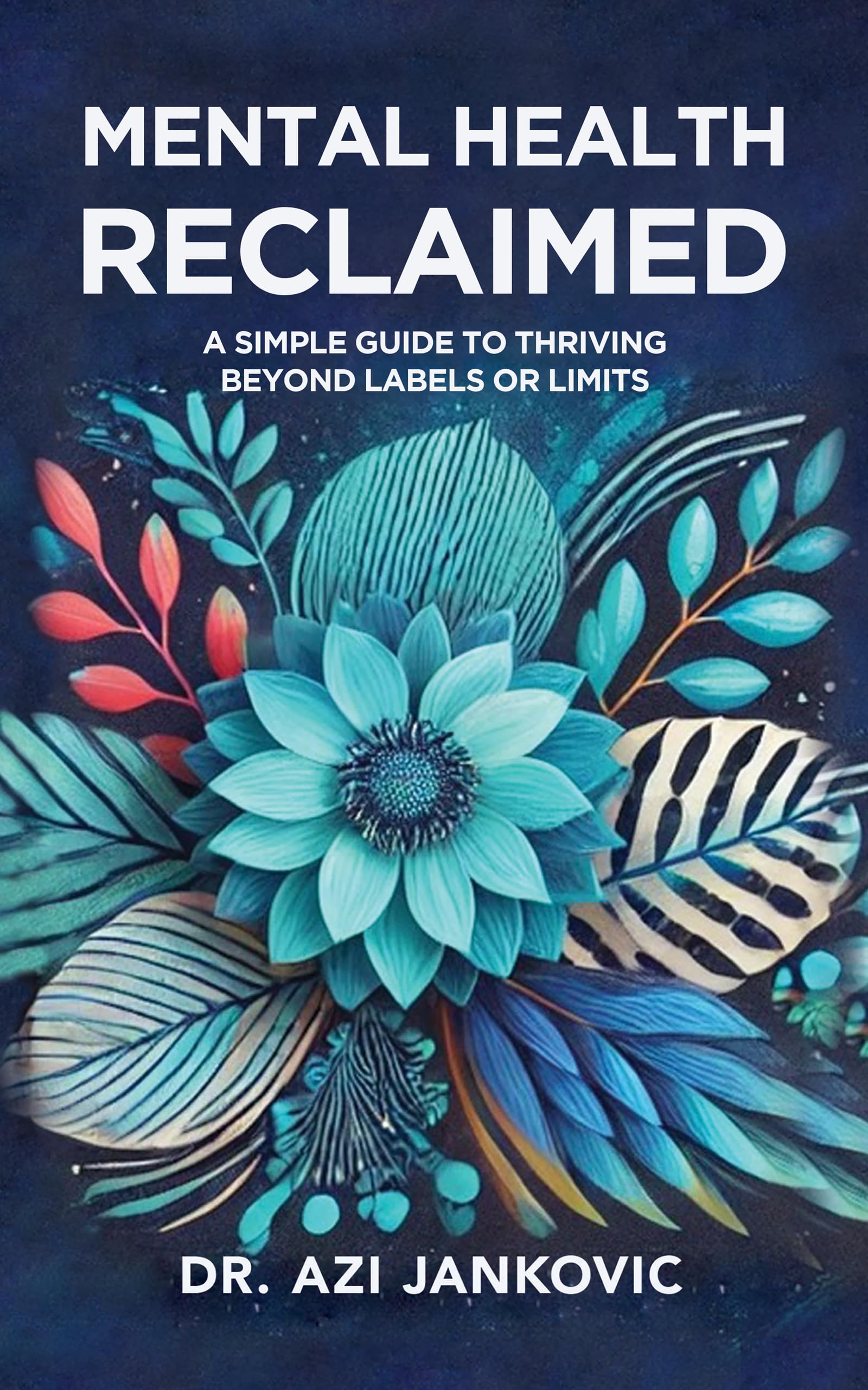 MENTAL HEALTH, RECLAIMED: A Simple Guide to Thriving Beyond Labels or Limits