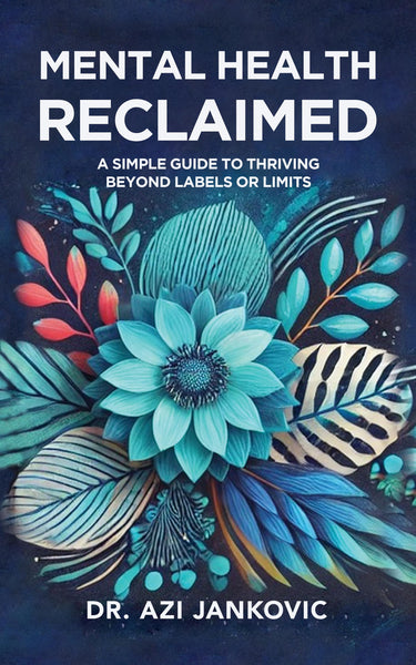 MENTAL HEALTH, RECLAIMED: A Simple Guide to Thriving Beyond Labels or Limits