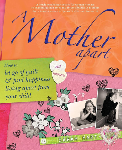 A Mother Apart: How to Let Go of Guilt and Find Happiness Living Apart from Your Child