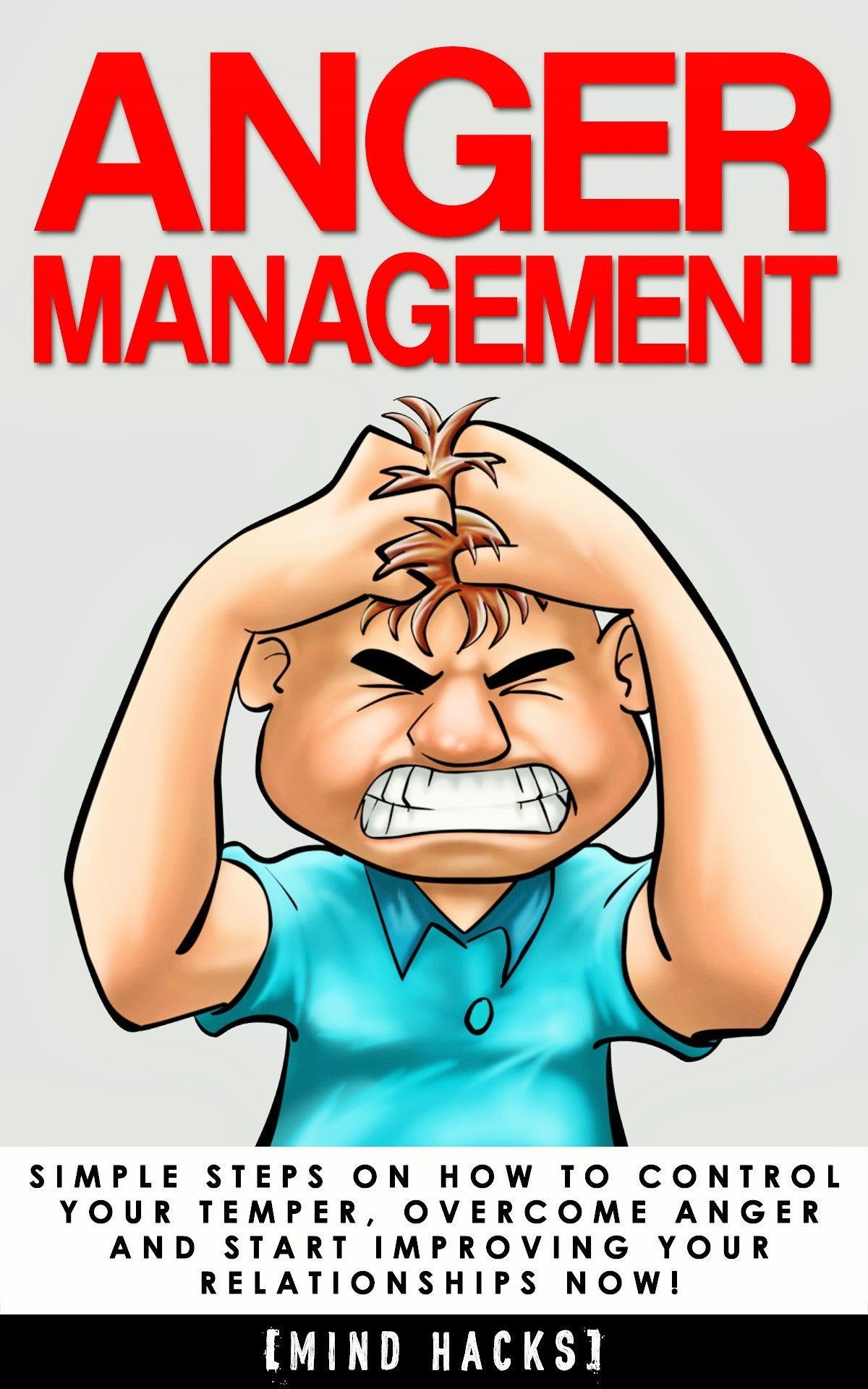 Anger Management: Simple Steps on How to Control Your Temper, Overcome Anger and Start Improving Your Relationships Now! (Mind Hacks)